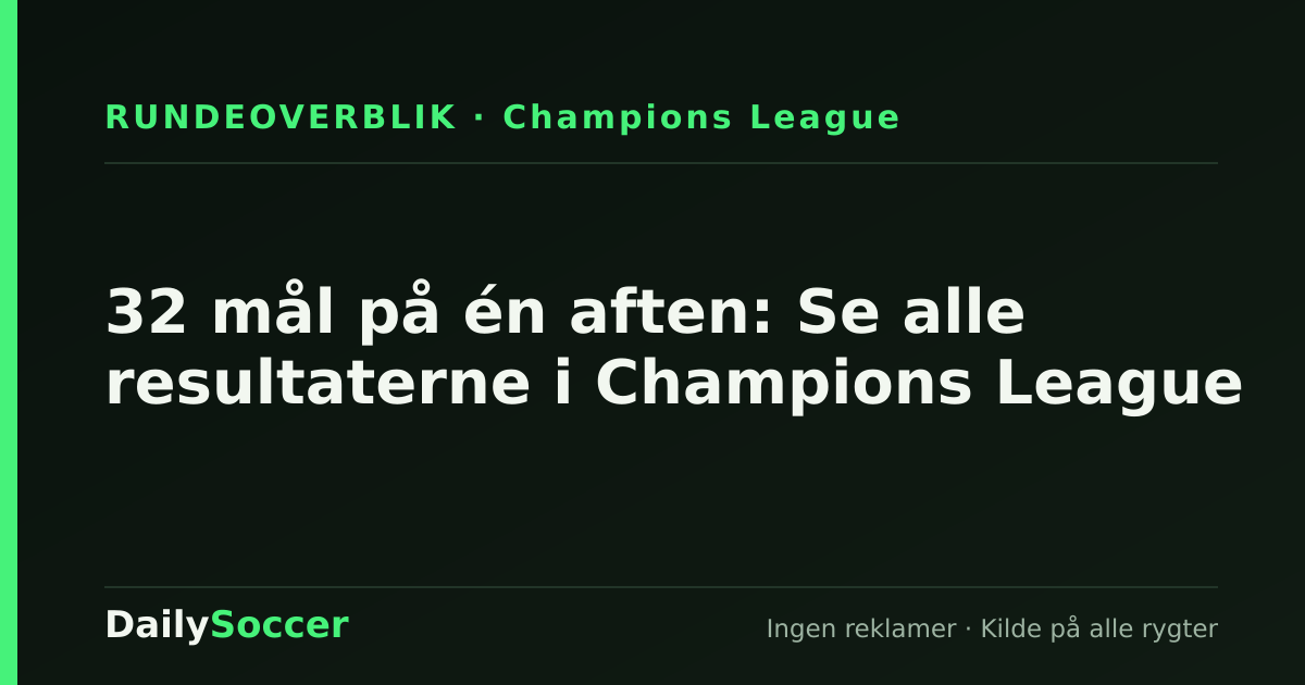 32 mål på én aften: Se alle resultaterne i Champions League — DailySoccer