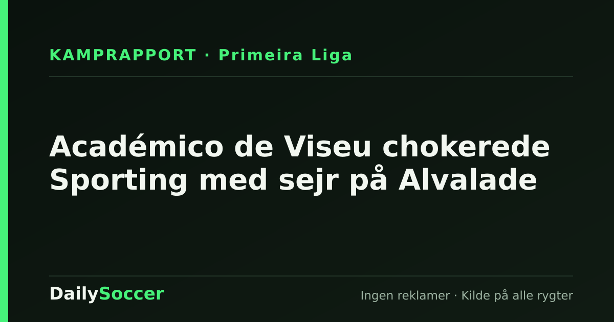 Académico de Viseu chokerede Sporting med sejr på Alvalade — DailySoccer