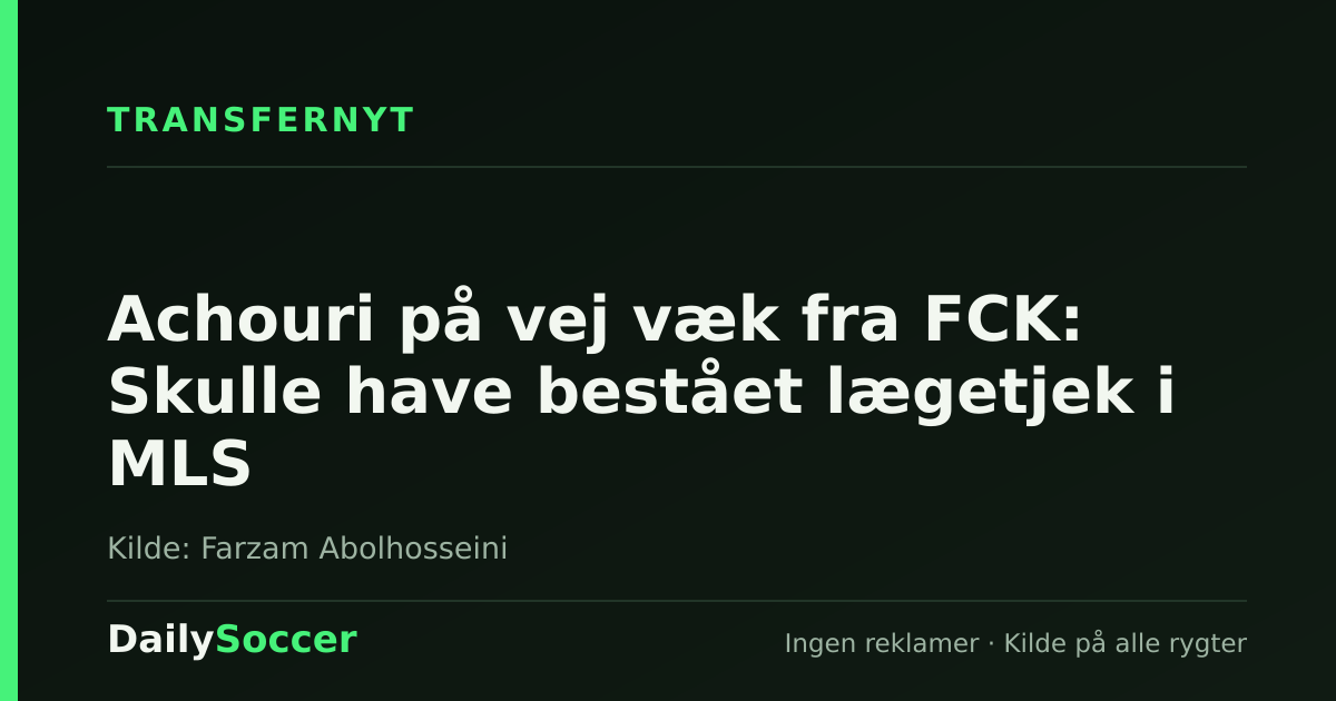Achouri på vej væk fra FCK: Skulle have bestået lægetjek i MLS — DailySoccer