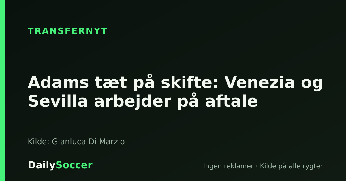 Adams tæt på skifte: Venezia og Sevilla arbejder på aftale — DailySoccer