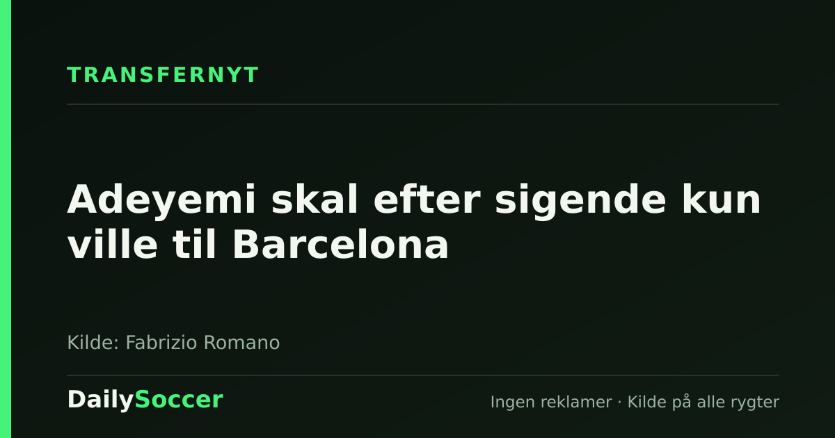 Adeyemi skal efter sigende kun ville til Barcelona — DailySoccer