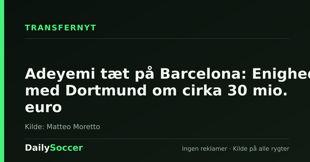 Adeyemi tæt på Barcelona: Enighed med Dortmund om cirka 30 mio. euro — DailySoccer