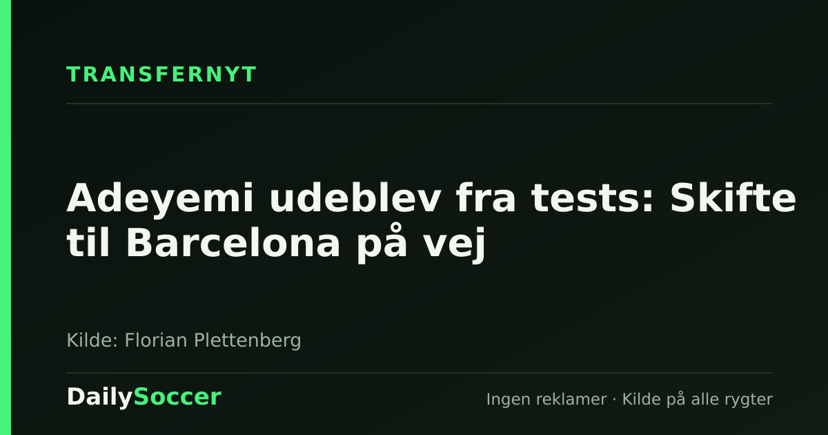 Adeyemi udeblev fra tests: Skifte til Barcelona på vej — DailySoccer