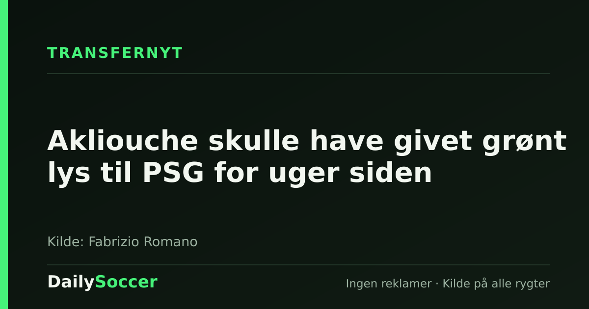 Akliouche skulle have givet grønt lys til PSG for uger siden — DailySoccer