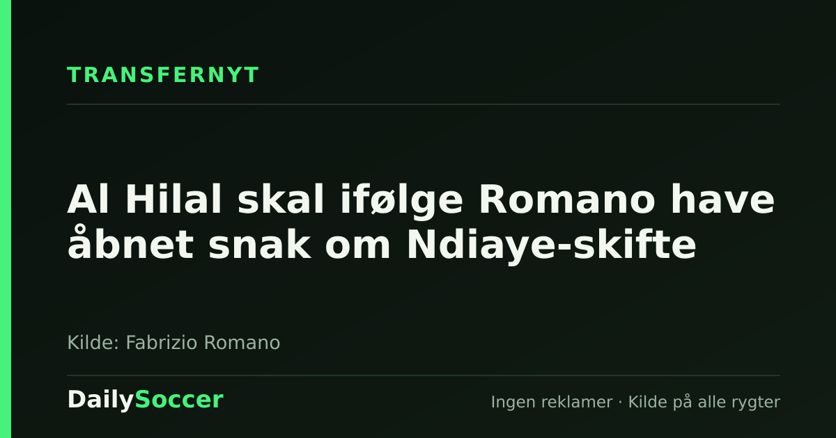 Al Hilal skal ifølge Romano have åbnet snak om Ndiaye-skifte — DailySoccer