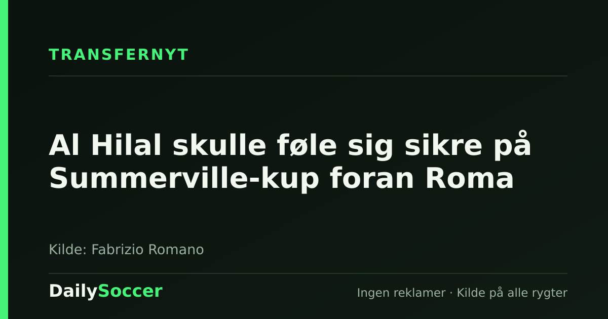 Al Hilal skulle føle sig sikre på Summerville-kup foran Roma — DailySoccer