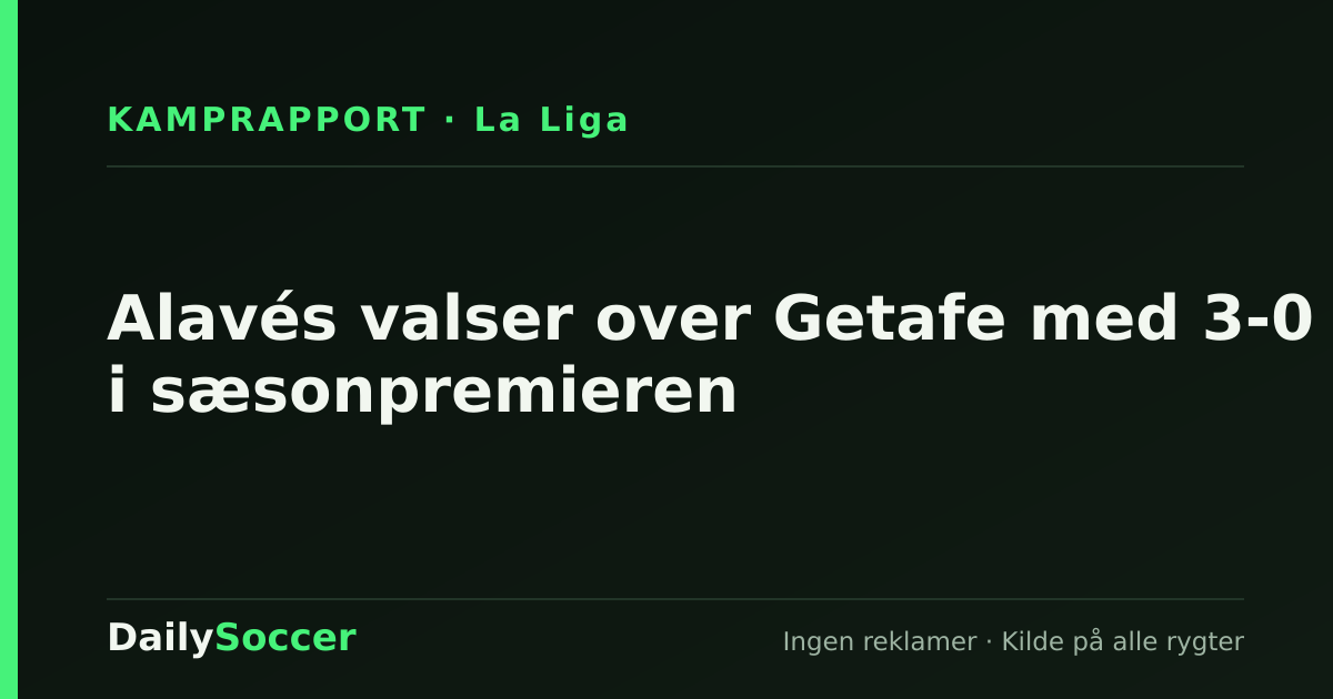 Alavés valser over Getafe med 3-0 i sæsonpremieren — DailySoccer