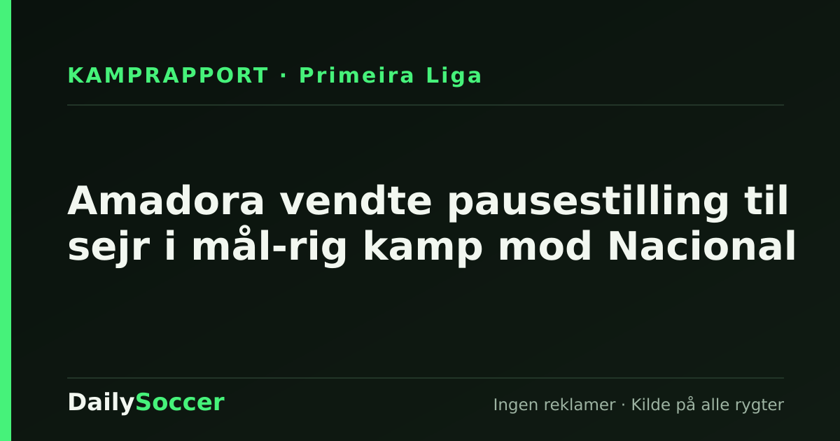 Amadora vendte pausestilling til sejr i mål-rig kamp mod Nacional — DailySoccer