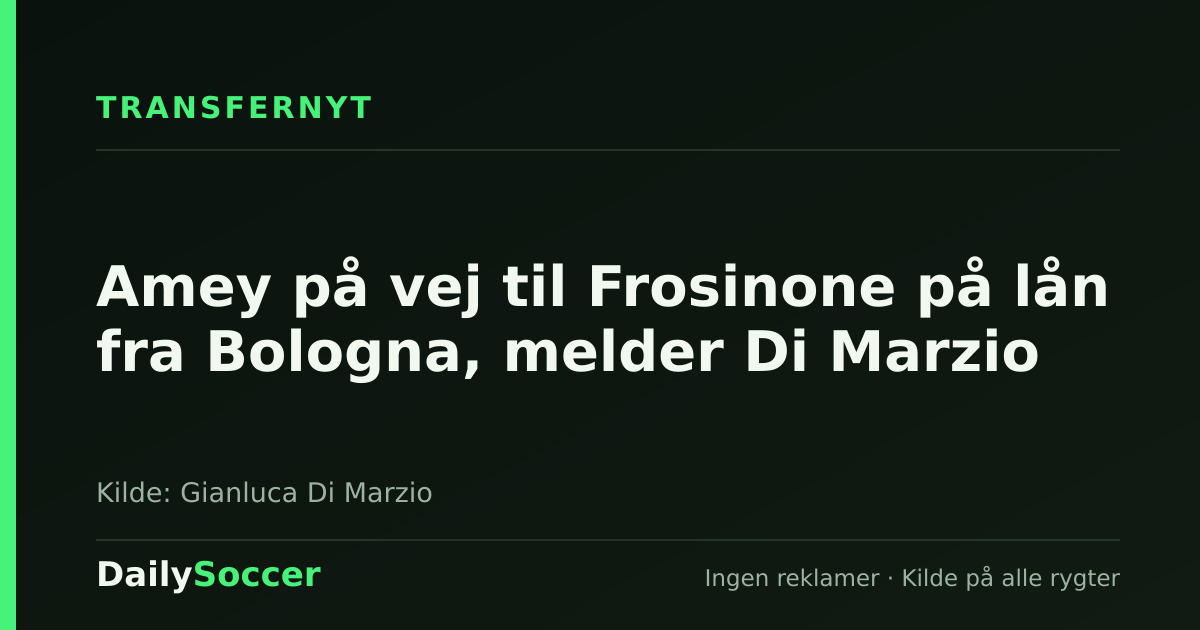 Amey på vej til Frosinone på lån fra Bologna, melder Di Marzio — DailySoccer