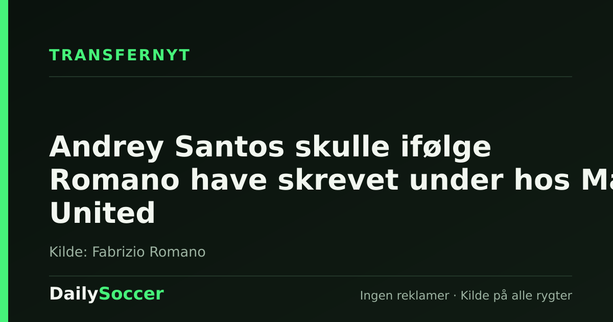 Andrey Santos skulle ifølge Romano have skrevet under hos Man United — DailySoccer