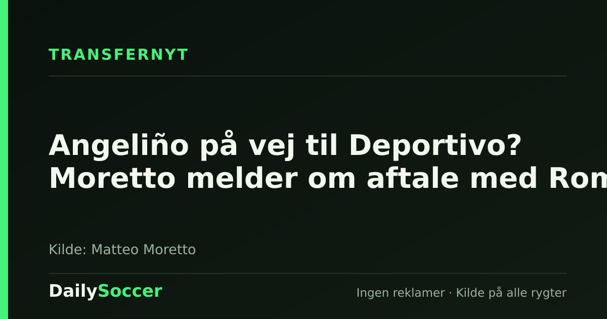 Angeliño på vej til Deportivo? Moretto melder om aftale med Roma — DailySoccer