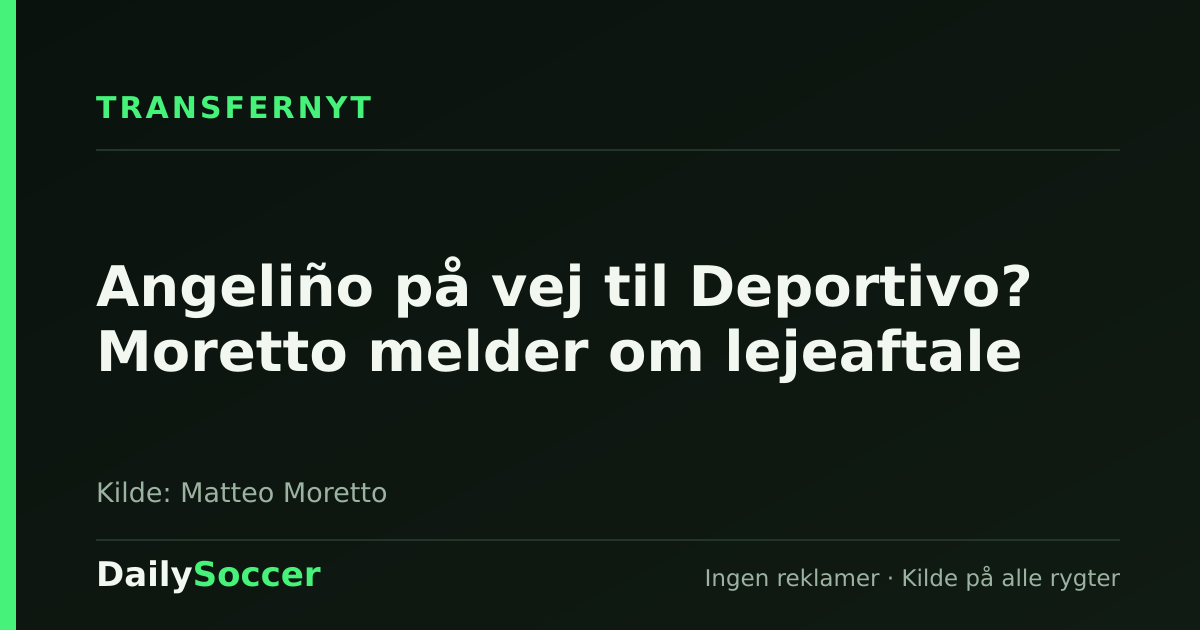 Angeliño på vej til Deportivo? Moretto melder om lejeaftale — DailySoccer