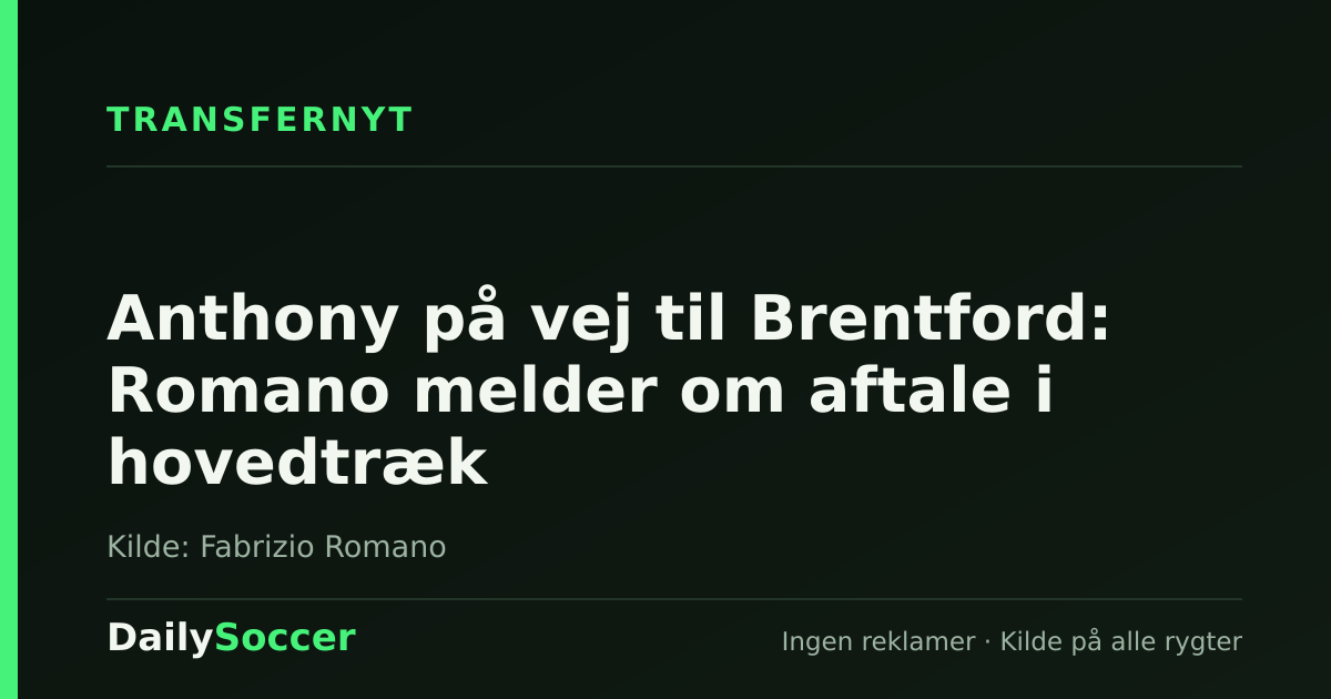 Anthony på vej til Brentford: Romano melder om aftale i hovedtræk — DailySoccer