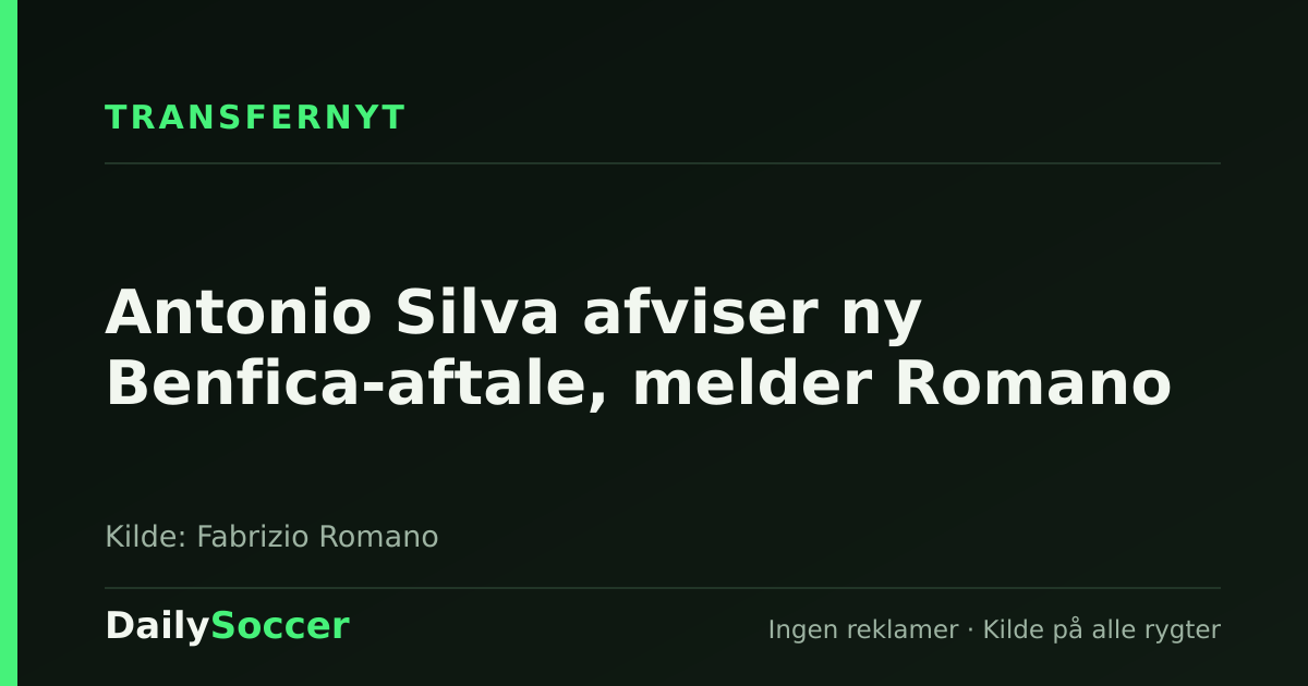 Antonio Silva afviser ny Benfica-aftale, melder Romano — DailySoccer