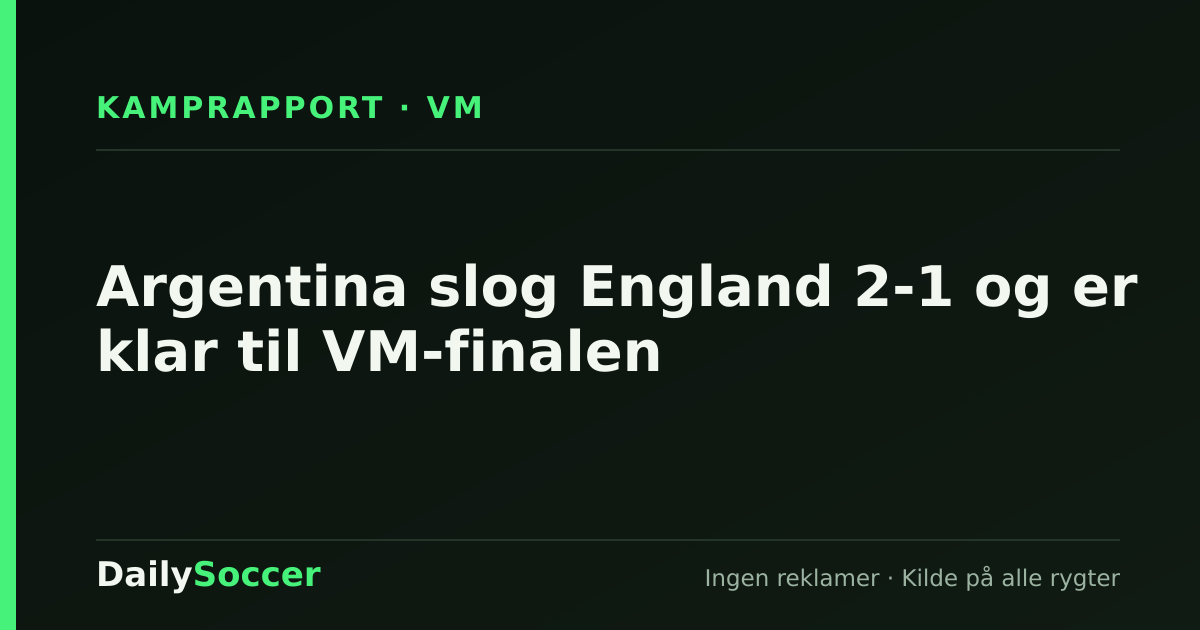 Argentina slog England 2-1 og er klar til VM-finalen — DailySoccer