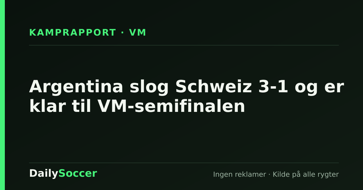 Argentina slog Schweiz 3-1 og er klar til VM-semifinalen — DailySoccer