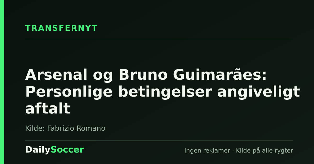 Arsenal og Bruno Guimarães: Personlige betingelser angiveligt aftalt — DailySoccer