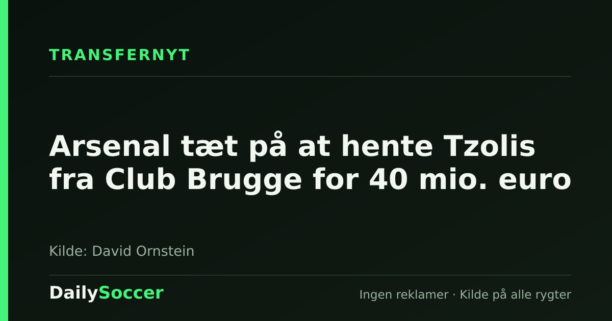 Arsenal tæt på at hente Tzolis fra Club Brugge for 40 mio. euro — DailySoccer