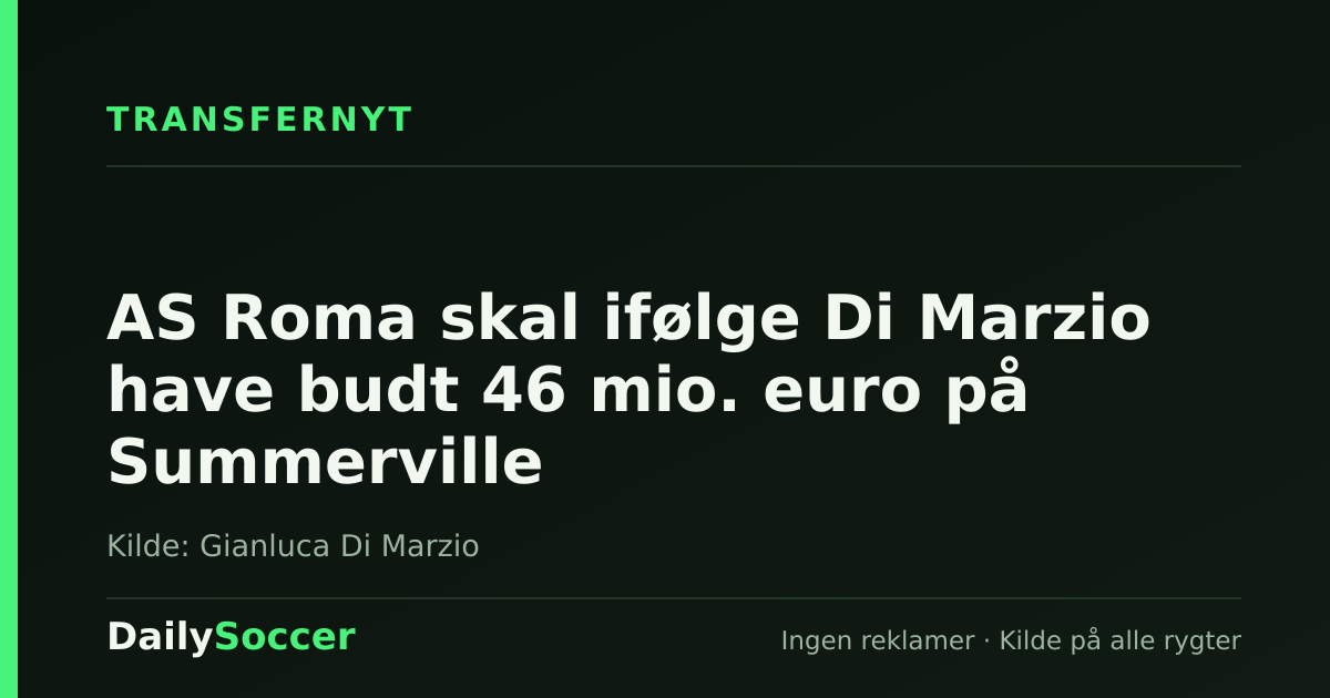 AS Roma skal ifølge Di Marzio have budt 46 mio. euro på Summerville — DailySoccer