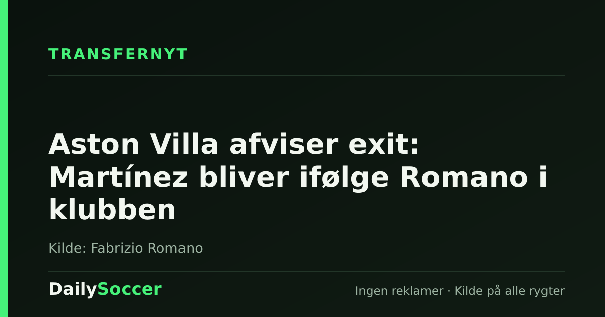 Aston Villa afviser exit: Martínez bliver ifølge Romano i klubben — DailySoccer