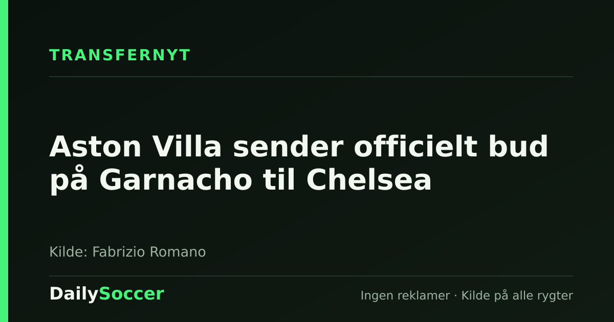 Aston Villa sender officielt bud på Garnacho til Chelsea — DailySoccer