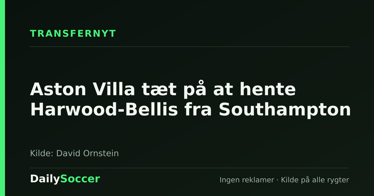 Aston Villa tæt på at hente Harwood-Bellis fra Southampton — DailySoccer