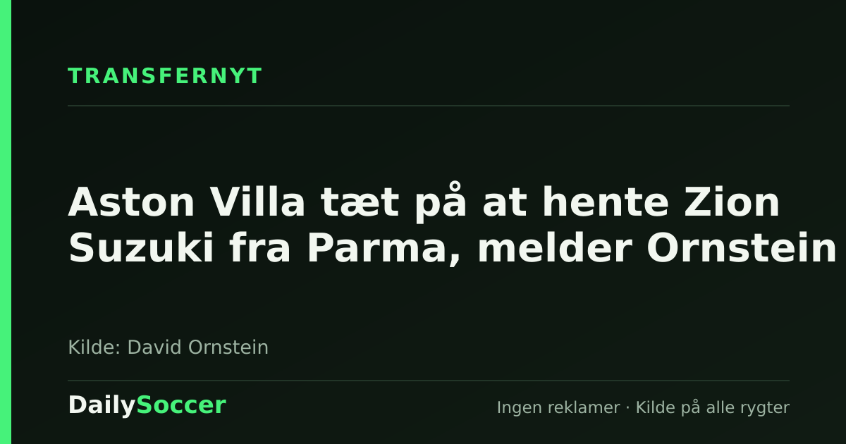 Aston Villa tæt på at hente Zion Suzuki fra Parma, melder Ornstein — DailySoccer