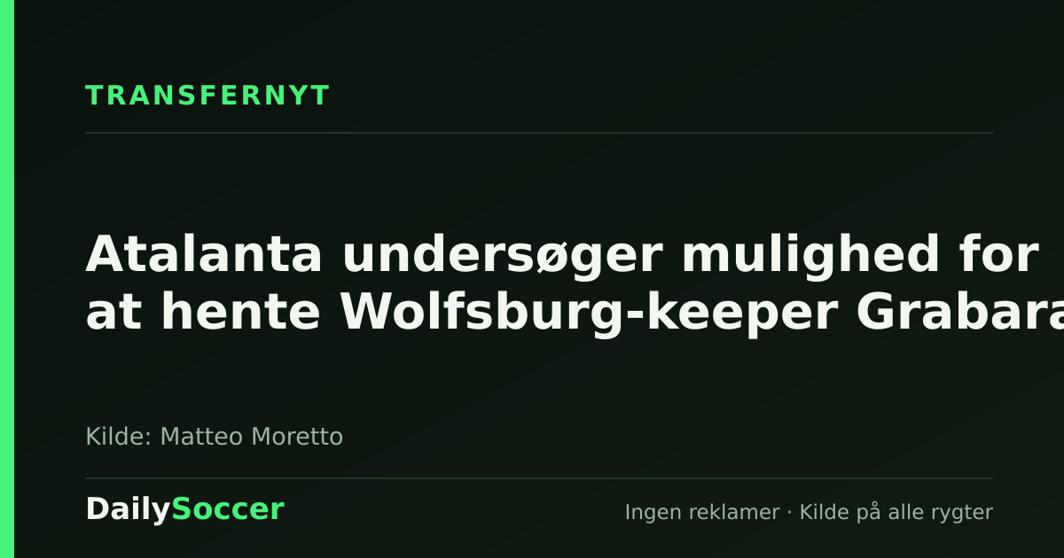 Atalanta undersøger mulighed for at hente Wolfsburg-keeper Grabara — DailySoccer