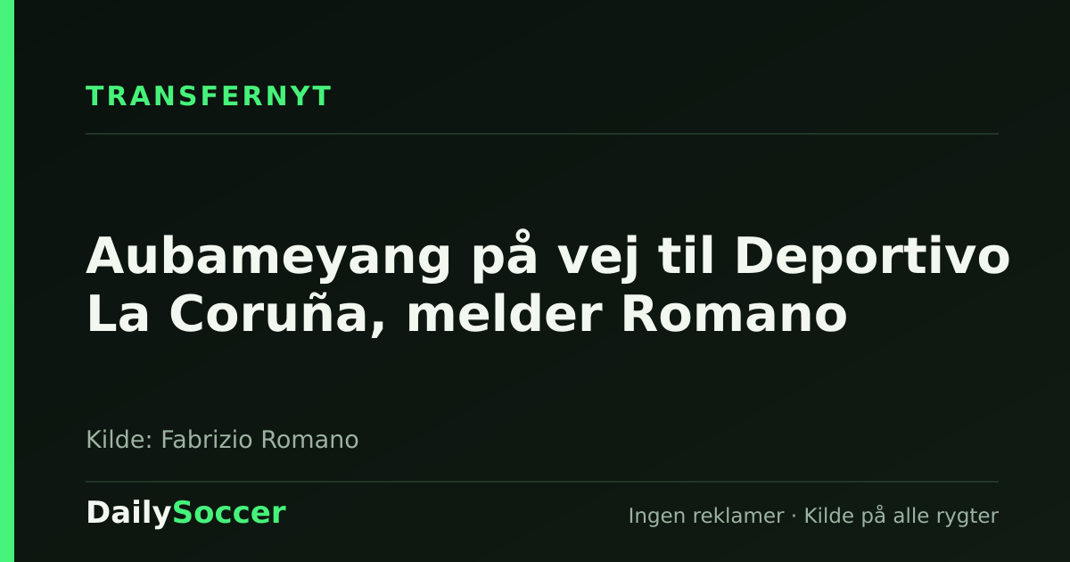 Aubameyang på vej til Deportivo La Coruña, melder Romano — DailySoccer