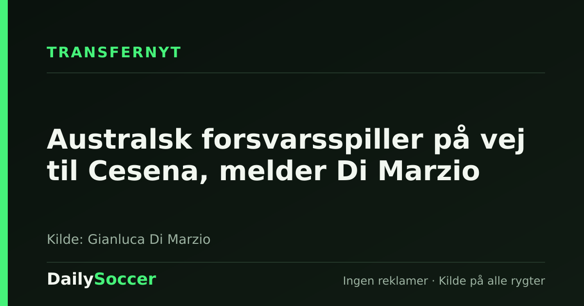 Australsk forsvarsspiller på vej til Cesena, melder Di Marzio — DailySoccer