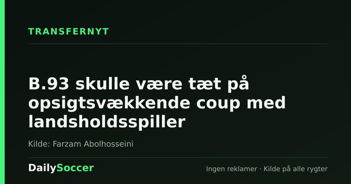 B.93 skulle være tæt på opsigtsvækkende coup med landsholdsspiller — DailySoccer