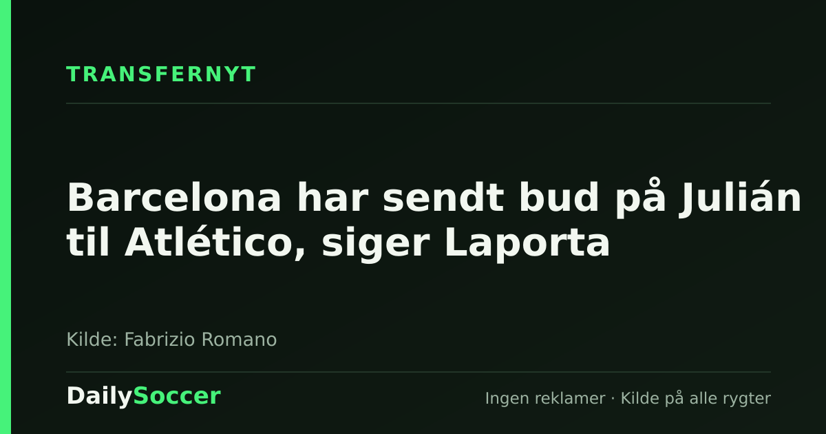 Barcelona har sendt bud på Julián til Atlético, siger Laporta — DailySoccer