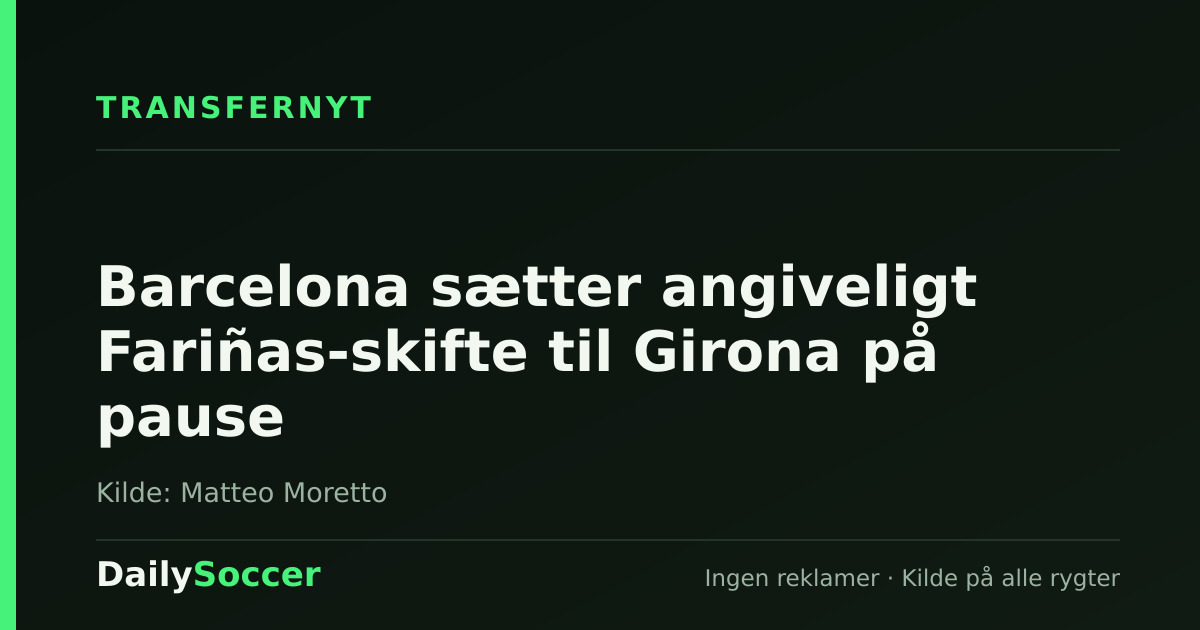 Barcelona sætter angiveligt Fariñas-skifte til Girona på pause — DailySoccer