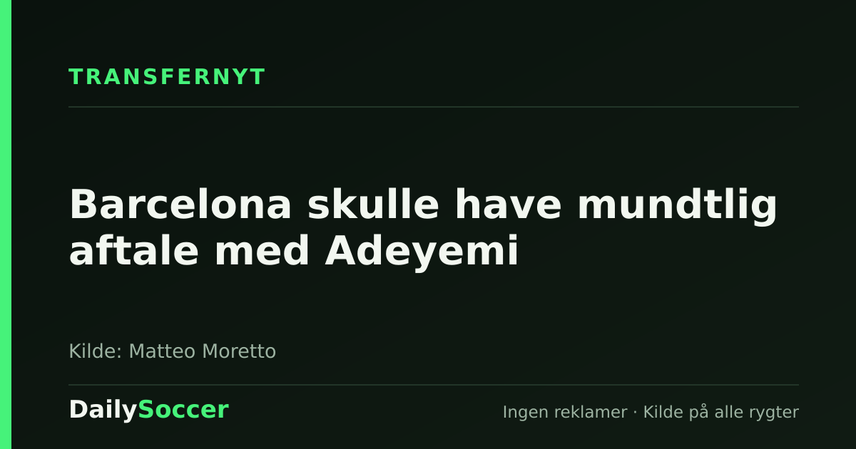 Barcelona skulle have mundtlig aftale med Adeyemi — DailySoccer