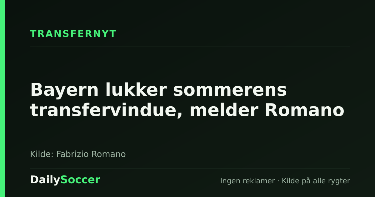 Bayern lukker sommerens transfervindue, melder Romano — DailySoccer