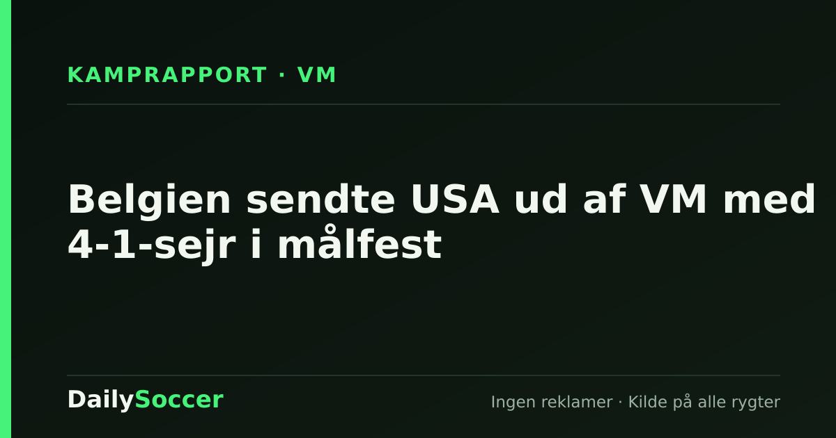 Belgien sendte USA ud af VM med 4-1-sejr i målfest — DailySoccer