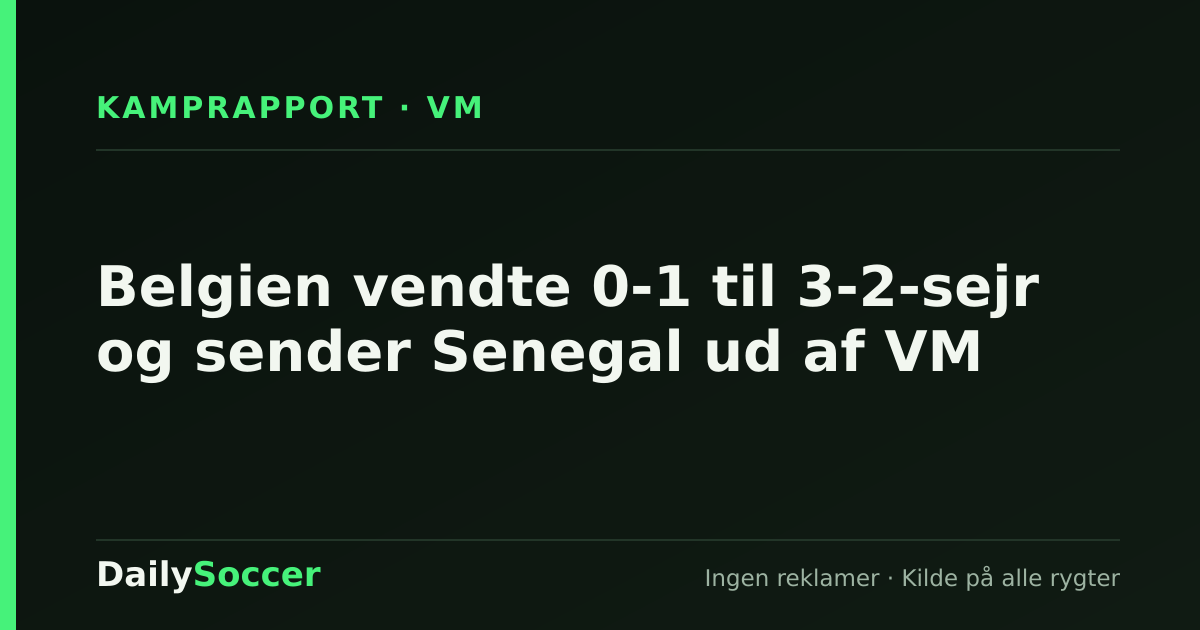 Belgien vendte 0-1 til 3-2-sejr og sender Senegal ud af VM — DailySoccer