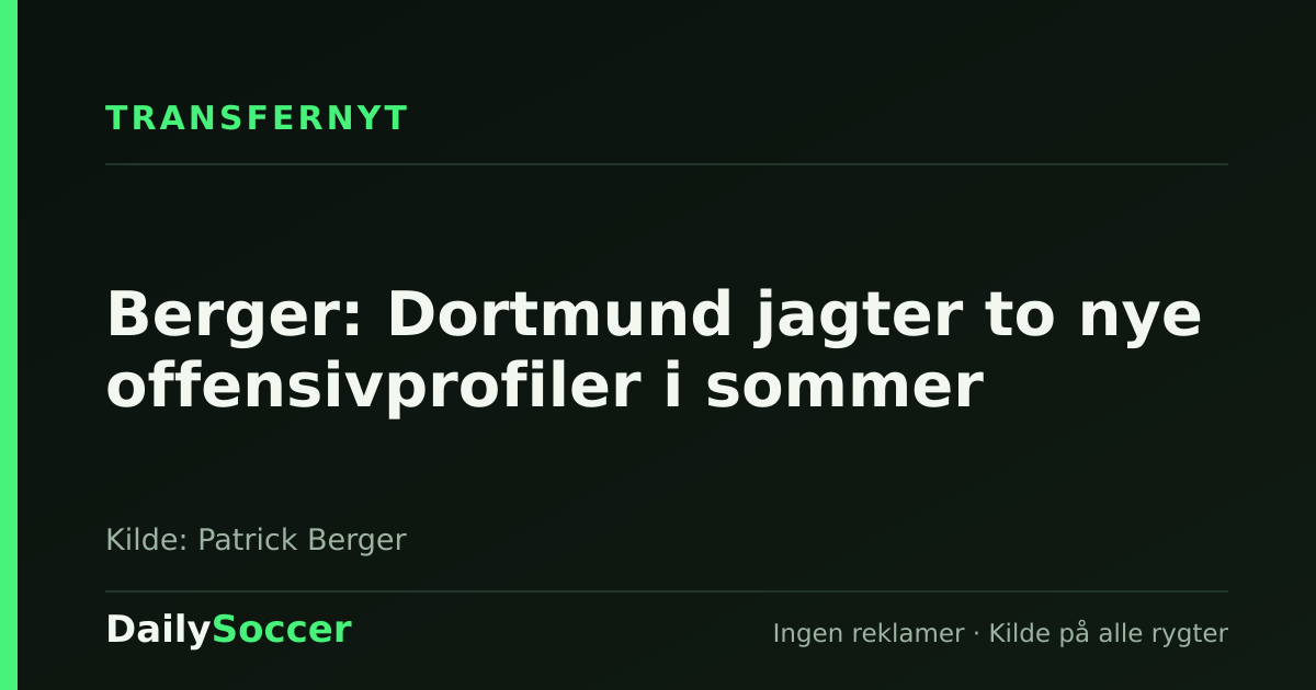 Berger: Dortmund jagter to nye offensivprofiler i sommer — DailySoccer