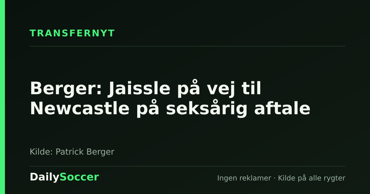 Berger: Jaissle på vej til Newcastle på seksårig aftale — DailySoccer