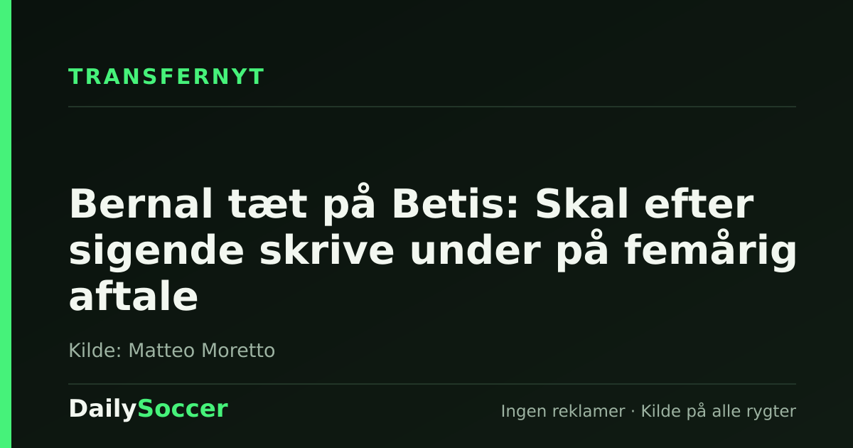 Bernal tæt på Betis: Skal efter sigende skrive under på femårig aftale — DailySoccer