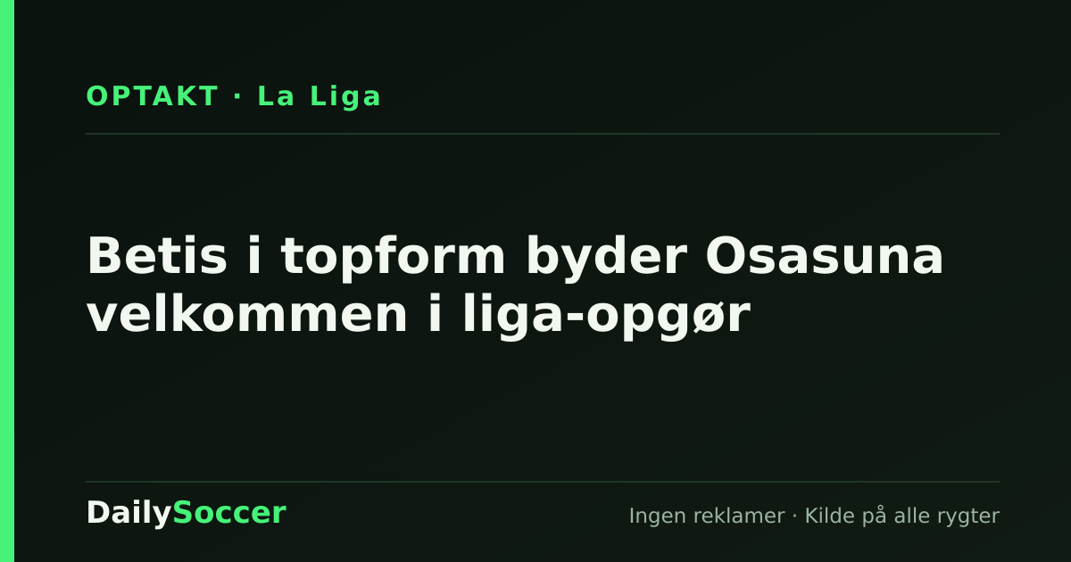 Betis i topform byder Osasuna velkommen i liga-opgør — DailySoccer