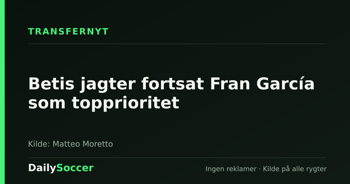 Betis jagter fortsat Fran García som topprioritet — DailySoccer