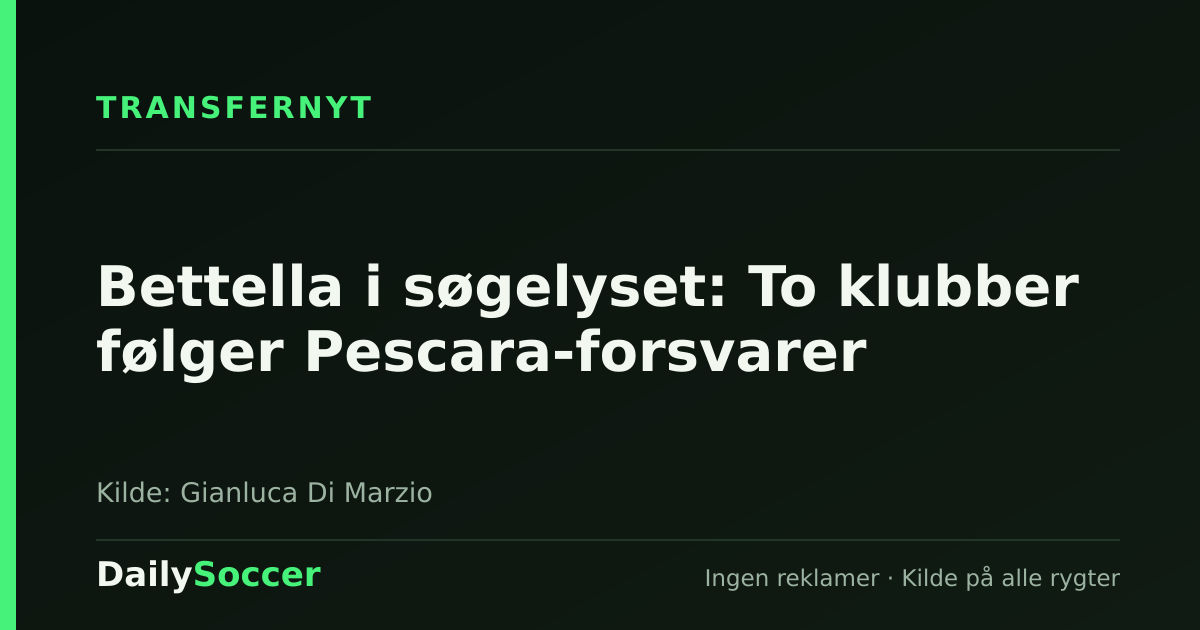 Bettella i søgelyset: To klubber følger Pescara-forsvarer — DailySoccer