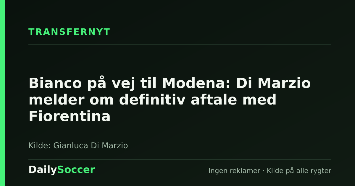 Bianco på vej til Modena: Di Marzio melder om definitiv aftale med Fiorentina — DailySoccer