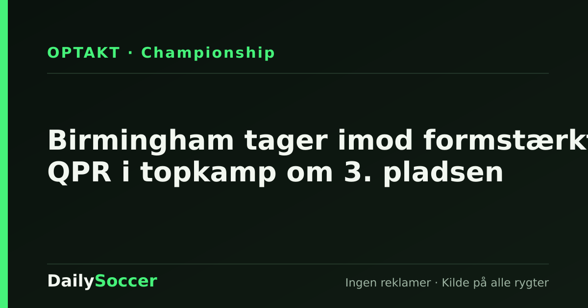Birmingham tager imod formstærkt QPR i topkamp om 3. pladsen — DailySoccer