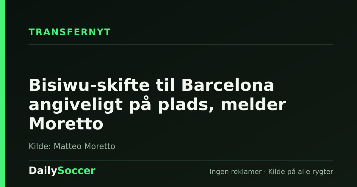 Bisiwu-skifte til Barcelona angiveligt på plads, melder Moretto — DailySoccer