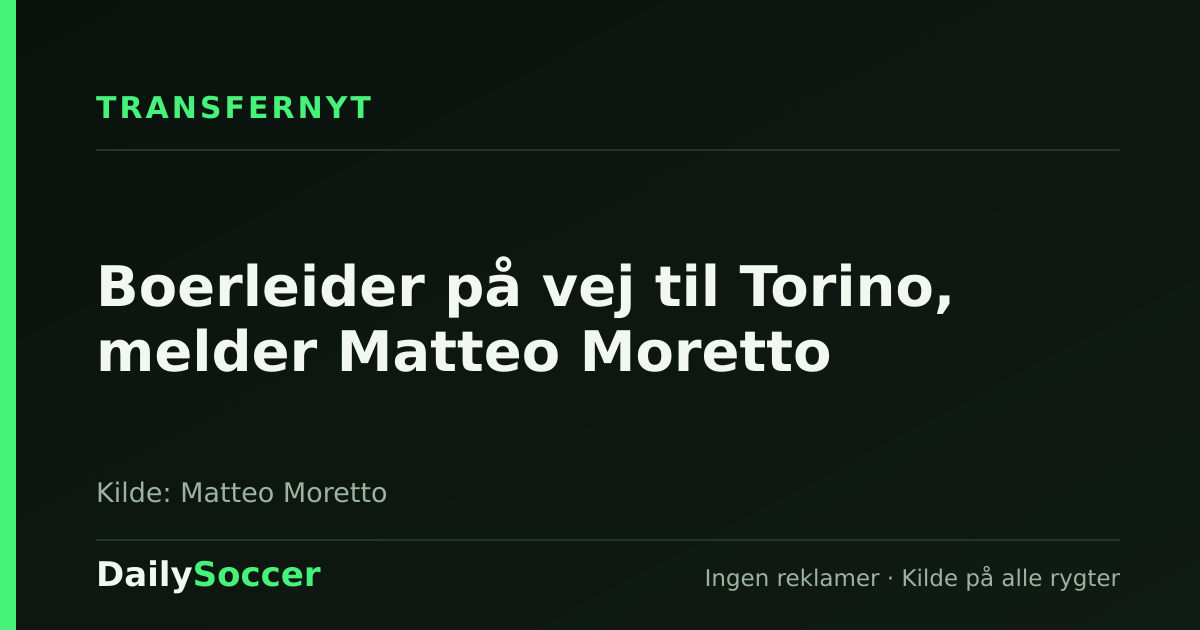 Boerleider på vej til Torino, melder Matteo Moretto — DailySoccer