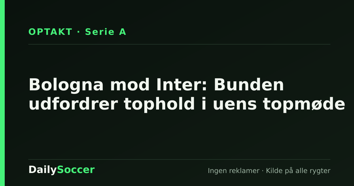 Bologna mod Inter: Bunden udfordrer tophold i uens topmøde — DailySoccer