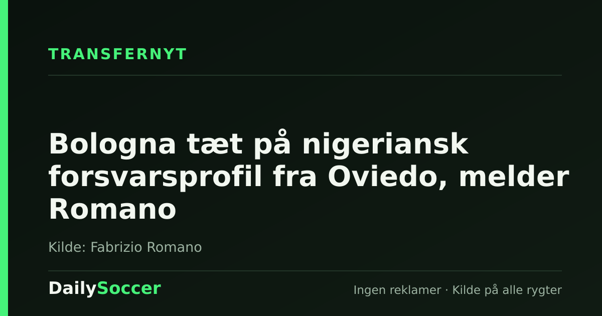 Bologna tæt på nigeriansk forsvarsprofil fra Oviedo, melder Romano — DailySoccer