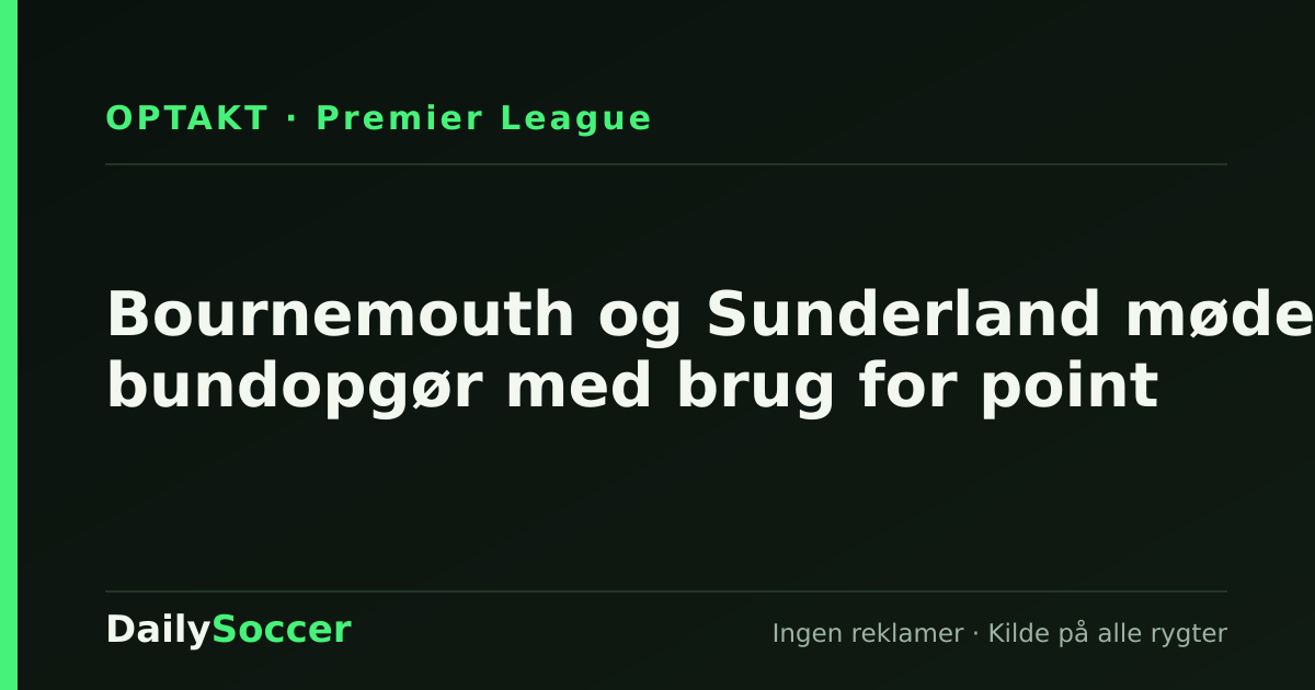 Bournemouth og Sunderland mødes i bundopgør med brug for point — DailySoccer